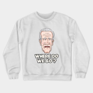 Joe Biden Where Do We Go Crewneck Sweatshirt